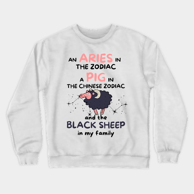 Funny Aries Zodiac Sign - An Aries in the Zodiac, a Pig in the Chinese Zodiac, and the Black Sheep in my Family Crewneck Sweatshirt by LittleAna